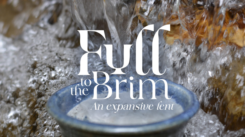 Full to the Brim: An Expansive Lent
